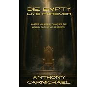 DIE EMPTY LIVE FOREVER MASTER YOURSELF. CONQUER THE WORLD. OUTLIVE YOUR BREATH.