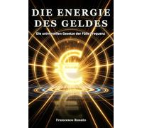 Die Energie des Geldes: Die universellen Gesetze der Fülle Frequenz