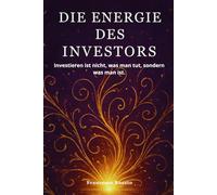 Die Energie des Investors: Investieren ist nicht, was man tut, sondern was man ist.