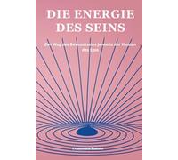 Die Energie des Seins: Der Weg des Bewusstseins jenseits der Illusion des Egos