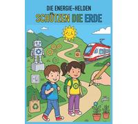 Die Energie-Helden schützen die Erde: Das Malbuch über Umwelt, Nachhaltigkeit und Energiesparen für kleine Entdecker ab 4 Jahren