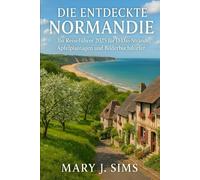 Die entdeckte Normandie: Ihr Reiseführer 2025 für D-Day-Strände, Apfelplantagen und Bilderbuchdörfer
