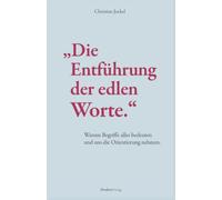 „Die Entführung der edlen Worte.“: Warum Begriffe alles bedeuten und uns die Orientierung nehmen. (Denkart°work Edition)