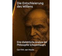 Die Entschleierung des Willens: Eine dialektische Analyse der Philosophie Schopenhauers (Philosophical Dialogues)