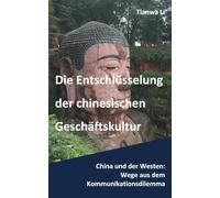 Die Entschlüsselung der chinesischen Geschäftskultur: China und der Westen: Wege aus dem Kommunikationsdilemma