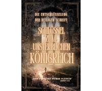 Die Entschlüsselung der Heiligen Schrift: Schlüssel zum unsterblichen Königreich