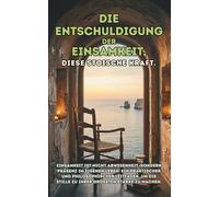 DIE ENTSCHULDIGUNG der EINSAMKEIT, diese stoische Kraft.: Einsamkeit ist nicht Abwesenheit, sondern Präsenz im eigenen Leben. Ein praktischer und ... die Stille zu Ihrer größten Stärke zu machen.