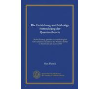 Die Entstchung und bisherige Entwicklung der Quantentheorie: Nobel-Vortrag, gehalten vor der Königlich Schwedischen Akademie der Wissenschaften zu Stockholm am 2. Juni 1920