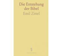 Die Entstehung der Bibel: Entstehung, Überlieferung und Kanon in klarer, sachlicher Darstellung
