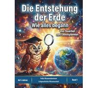 Die Entstehung der Erde: Wie alles begann - Ein spannendes Sachbilderbuch über Weltall, Vulkane und die Evolution für Kinder ab 5 Jahren (Pollys Wissensabenteuer)