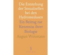 Die Entstehung der Sexualzellen bei den Hydromedusen: Ein Beitrag zur Kenntniss ihrer Biologie