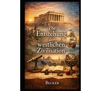 Die Entstehung der westlichen Zivilisation: Die Reise durch die Jahrhunderte der westlichen Welt