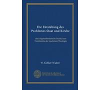 Die Entstehung des Problemes Staat und Kirche: eine dogmenhistorische Studie zum Verständnis der modernen Theologie