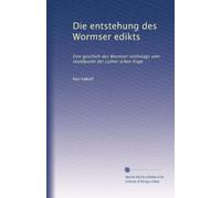 Die entstehung des Wormser edikts: Eine geschich des Wormser reichstags vom standpunkt der Luther schen frage