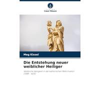 Die Entstehung neuer weiblicher Heiliger: Weibliche Heiligkeit in der katholischen Reformation (1588 - 1625)