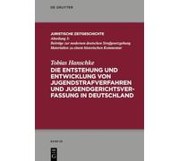 Die Entstehung und Entwicklung von Jugendstrafverfahren und Jugendgerichtsverfassung in Deutschland: 55 (Juristische Zeitgeschichte / Abteilung 3)