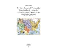 Die Entstehung und Nutzung des föderalen Landsystems der Vereinigten Staaten von Amerika: Eine Betrachtung der Entwicklung im 18. und 19. Jahrhundert