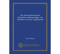 Die Entwickelung des deutschen Minnesanges vor Walther von der Vogelweide (Vol-1)