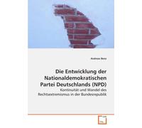 Die Entwicklung der Nationaldemokratischen Partei Deutschlands (NPD): Kontinuität und Wandel des Rechtsextremismus in der Bundesrepublik