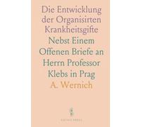 Die Entwicklung der Organisirten Krankheitsgifte: Nebst Einem Offenen Briefe an Herrn Professor Klebs in Prag