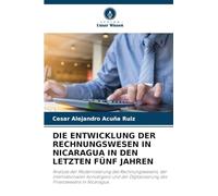 Die Entwicklung Der Rechnungswesen in Nicaragua in Den Letzten Fünf Jahren: Analyse der Modernisierung des Rechnungswesens, der internationalen ... des Finanzwesens in Nicaragua.