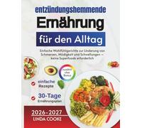 Die entzündungshemmende Ernährung für den Alltag: Einfache Wohlfühlgerichte zur Linderung von Schmerzen, Müdigkeit und Schwellungen - keine Superfoods erforderlich