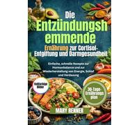Die entzündungshemmende Ernährung zur Cortisol-Entgiftung und Darmgesundheit: Einfache, schnelle Rezepte zur Hormonbalance und zur Wiederherstellung von Energie, Schlaf und Verdauung