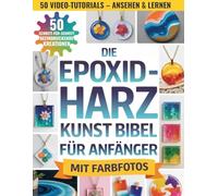 Die Epoxidharz-Kunst Bibel Für Anfänger: Schritt-für-Schritt zu beeindruckenden Projekten ohne Materialverschwendung - Materialien meistern, Fehler beheben und Werke schaffen, auf die du stolz bist
