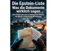 Die Epstein-Liste: Was die Dokumente wirklich sagen: Eine historische und archäologische Analyse von Macht, Einfluss und Vertuschung