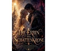 Die Erbin der Schattenkrone - Eine epische Romantasy zwischen Sternenlicht und Schattenmagie