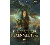 Die Erbin des Hexenmeisters: Ein Fantasy-Abenteuer für junge Erwachsene über Drachenreiter mit einer einzigartigen magischen Wendung (Die Hüter von Destia)