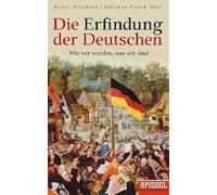 Die Erfindung der Deutschen: Wie wir wurden, was wir sind. Ein SPIEGEL-Buch