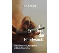 Die Erfindung der Handysucht: Gesellschaftsdroge, Nomophobie und Selbstinszenierung