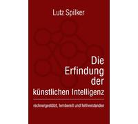 Die Erfindung der künstlichen Intelligenz: rechnergestützt, lernbereit und fehlverstanden