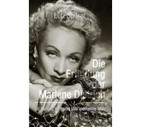 Die Erfindung der Marlene Dietrich: Lili Marleen, die fesche Lola und Femme fatale