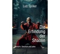 Die Erfindung der Shaolin: Disziplin, Geschick und Lehre