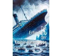 Die Erfindung der Titanic-Katastrophe: Mythos, Tragik und Inszenierung