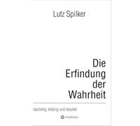 Die Erfindung der Wahrheit: stachelig, klebrig und obsolet
