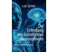 Die Erfindung des künstlichen Bewusstseins: rational, konstant und solide