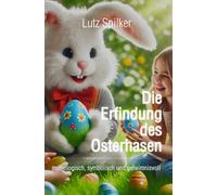 Die Erfindung des Osterhasen: mythologisch, symbolisch und geheimnisvoll