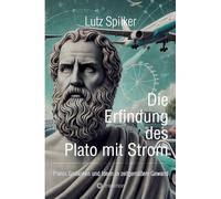 Die Erfindung des Plato mit Strom: Platos Gedanken und Ideen in zeitgemäßem Gewand