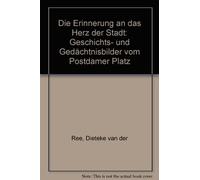 Die Erinnerung an das Herz der Stadt: Geschichts- und Gedächtnisbilder vom Postdamer Platz