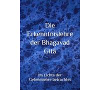 Die Erkenntnislehre der Bhagavad Gitâ: Im Lichte der Geheimlehre betrachtet (Astrologie und Horoskopie)