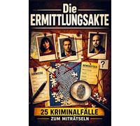 Die Ermittlungsakte - 25 Kriminalfälle zum Miträtseln: Werde zum Ermittler und analysiere Hinweise, prüfe Alibis und finde den Täter | interaktives ... | True Crime | ideales Geschenk für Fans