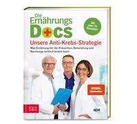 Die Ernährungs-Docs - Unsere Anti-Krebs-Strategie: Was Ernährung bei der Prävention, Behandlung und Nachsorge wirklich leisten kann
