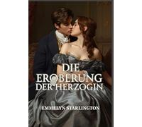 Die Eroberung der Herzogin: Eine skandalöse, leidenschaftliche Liebesgeschichte aus der Regency-Zeit - voller Verführung, Macht und einer unaufhaltsamen Herzogin (Die stille Herzogin)