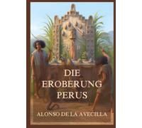 Die Eroberung Perus: Ein frühes und bemerkenswertes Zeugnis der spanischsprachigen Auseinandersetzung mit dem kolonialen Erb