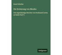 Die Eroberung von Mexiko: Drei eigenhändige Berichte von Ferdinand Cortez an Kaiser Karl V.
