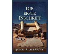 Die erste Inschrift: Die antiken Wurzeln biblischer Texte - von mündlichen Überlieferungen bis zu den frühesten Manuskripten