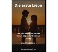Die erste Liebe: Eine Geschichte, die vor der Geburt beginnt und niemals endet (Liebesgeschichten, die Spuren hinterlassen)